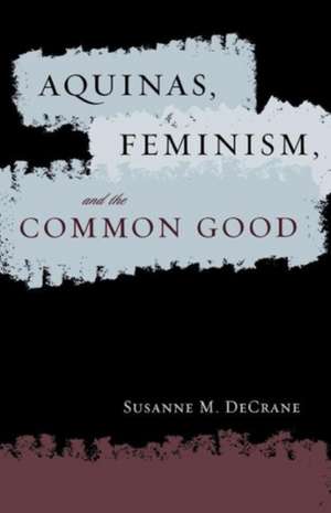 Aquinas, Feminism, and the Common Good de Susanne M. DeCrane