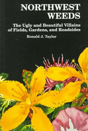 Northwest Weeds: The Ugly and Beautiful Villains of Fields, Gardens, and Roadsides de Ronald J. Taylor