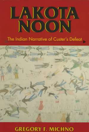 Lakota Noon: The Indian Narrative of Custer's Defeat de Gregory F. Michno