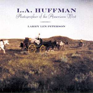 L.A. Huffman: Photographer of the American West de Larry L. Peterson