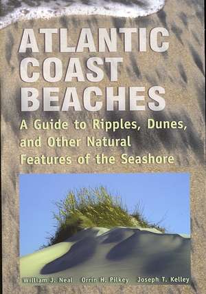 Atlantic Coast Beaches: A Guide to Ripples, Dunes, and Other Natural Features of the Seashore de William J. Neal