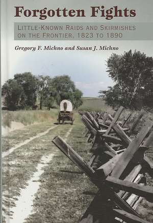 Forgotten Fights: Little-Known Raids and Skirmishes on the Frontier, 1823 to 1890 de Gregory F. Michno