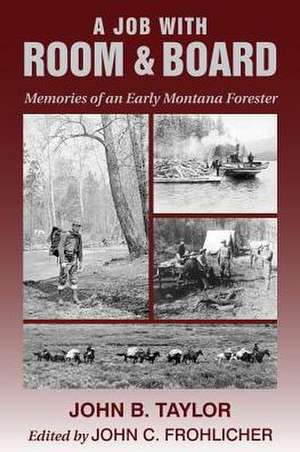 A Job with Room & Board: Memories of an Early Montana Forester de John B. Taylor