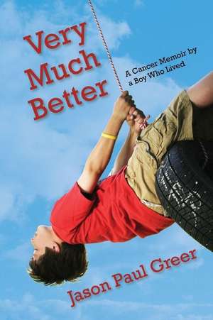 Very Much Better: A Cancer Memoir by a Boy Who Lived de Jason Paul Greer