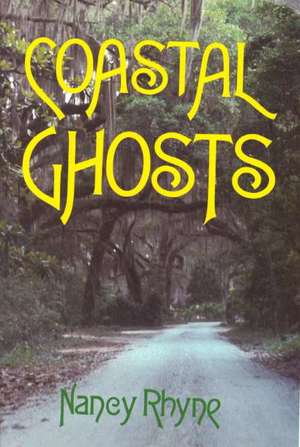 Coastal Ghosts: Haunted Places from Wilmington, North Carolina to Savannah, Georgia de Nancy Rhyne