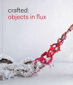 Crafted: Objects in Flux de Emily Zilber