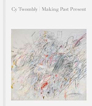 Cy Twombly: Making Past Present de Christine Kondoleon