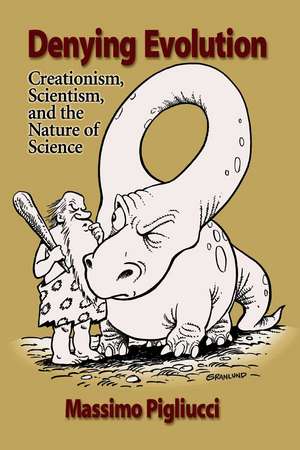 Denying Evolution: Creationism, Scientism, and the Nature of Science de Massimo Pigliucci