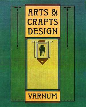 Arts and Crafts Design: A Selected Reprint of Industrial Arts Design de William Harrison Varnum