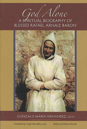 God Alone: A Spiritual Biography of Blessed Rafael Arnaiz Baron de Gonzalo Maria Fernandez