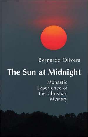 The Sun at Midnight: Monastic Experience of the Christian Mystery de Bernardo Olivera