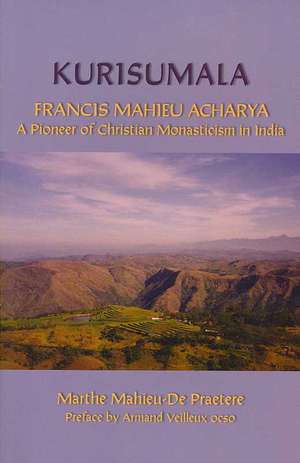 Kurisumala: Francis Mahieu Acharya, Pioneer in Christian Monasticism in India de Armand Veilleux