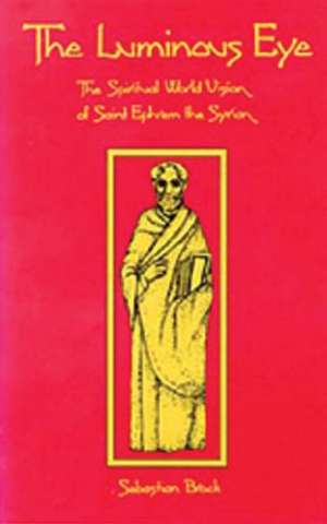 The Luminous Eye: The Spiritual World Vision of Saint Ephrem the Syrian de Sebastian P. Brock