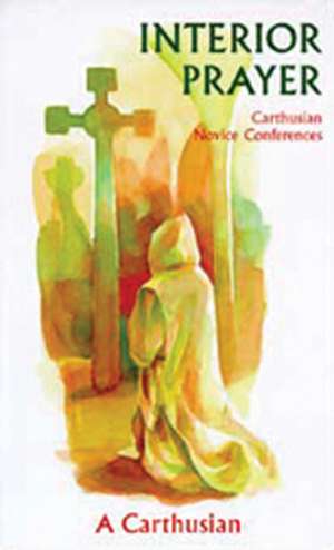 Interior Prayer: Carthusian Novice Conferences de A Carthusian