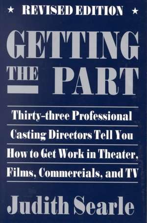 Getting the Part: Thirty-Three Professional Casting Directors Tell You How to Get Work in Theater, Films, and TV de Judith Searle