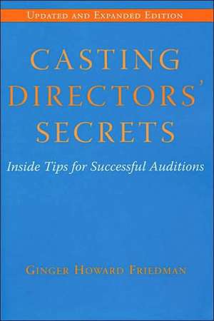 Casting Directors' Secrets: Inside Tips for Successful Auditions - Revised Edition de Ginger Howard Friedman