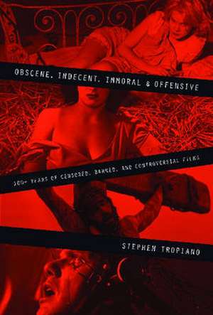 Obscene, Indecent, Immoral, and Offensive: 100+ Years of Censored, Banned, and Controversial Films de Stephen Tropiano