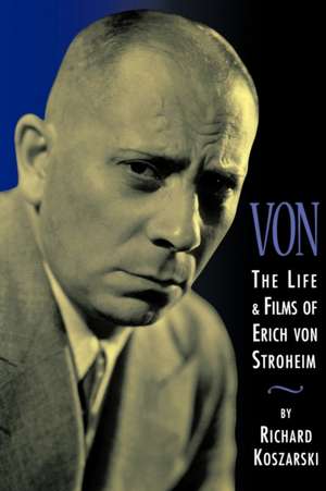 Von - The Life and Films of Erich Von Stroheim: Revised and Expanded Edition (Revised) de Richard Koszarski