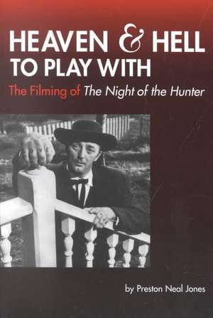 Heaven and Hell to Play with: The Filming of the Night of the Hunter de Preston Neal Jones