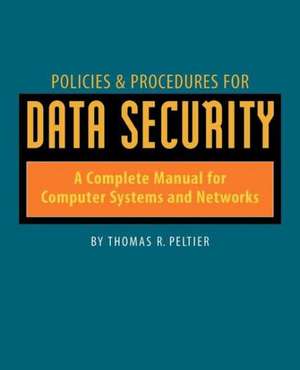 Policies and Procedures for Data Security: A Complete Manual for Computer Systems and Networks de Thomas Peltier