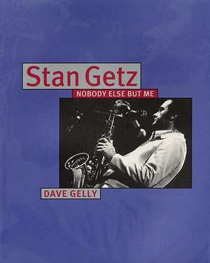 Stan Getz: Nobody Else But Me de Dave Gelly