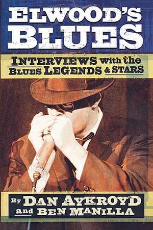 Elwood's Blues: Interviews with the Blues Legends & Stars de Dan Aykroyd