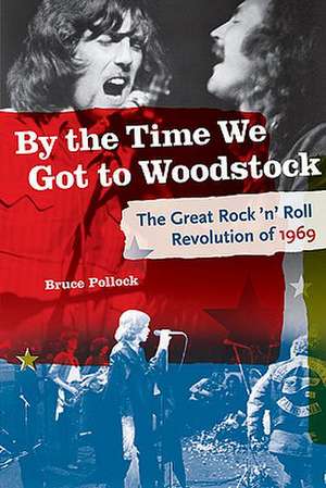 By the Time We Got to Woodstock the Great Rock N' Roll Revolution of 1969 de Bruce Pollock