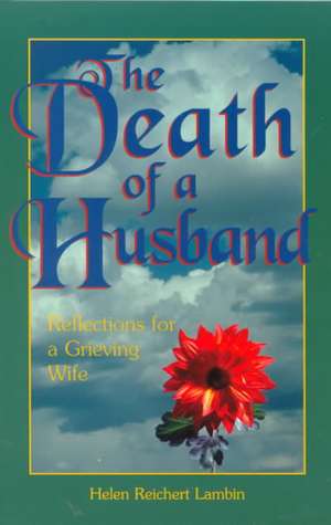 The Death of a Husband: Reflections for a Grieving Wife de Helen Reichert Lambin