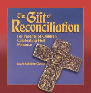 The Gift of Reconciliation: For Parents of Children Celebrating First Penance de Mary Kathleen Glavich