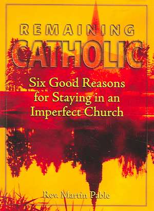 Remaining Catholic: Six Good Reasons for Staying in an Imperfect Church de Ofm Pable, Martin