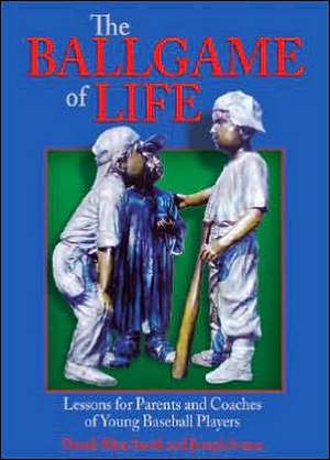 The Ballgame of Life: Lessons for Parents and Coaches of Young Baseball Players de David Allen Smith