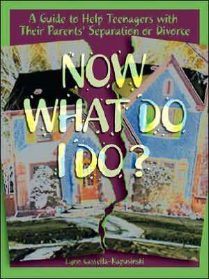 Now What Do I Do?: A Guide to Help Teenagers with Their Parents' Separation or Divorce de Lynn Cassella-Kapusinski