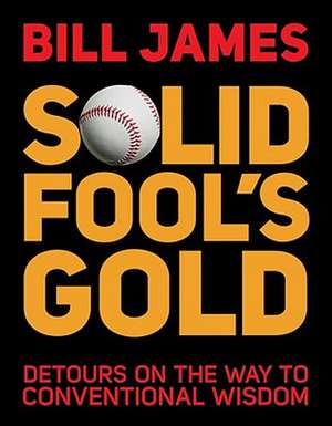 Solid Fool's Gold: Detours on the Way to Conventional Wisdom de Bill James