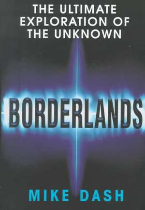 Borderlands: The Ultimate Exploration of the Surrounding Unknown de Mike Dash