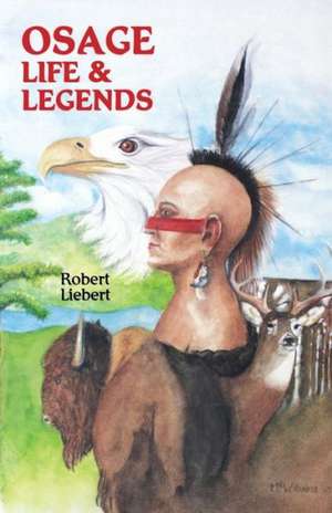 Osage Life and Legends de Robert M. Liebert