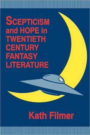 Scepticism and Hope in Twentieth Century Fantasy Literature de Kath Filmer