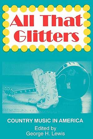 All That Glitters: Country Music in America de George H. Lewis