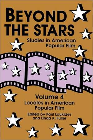 Beyond the Stars 4: Locales in American Popular Film de Paul Loukides