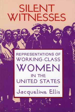 Silent Witnesses: Representations of Working-Class Women in the United States de Jacqueline Ellis