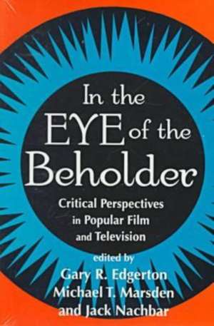 In the Eye of the Beholder: Critical Perspectives in Popular Film and Television de Gary R. Edgerton