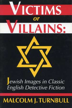 Victims or Villains: Jewish Images in Classic English Detective Fiction de Malcolm J. Turnbull