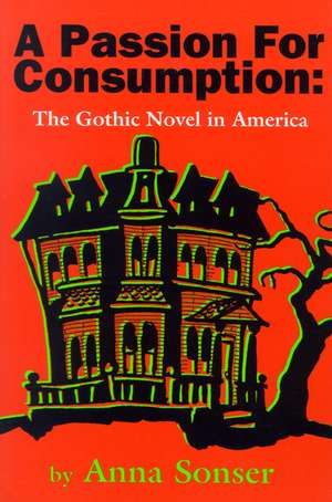 A Passion for Consumption: The Gothic Novel in America de Anna Sonser