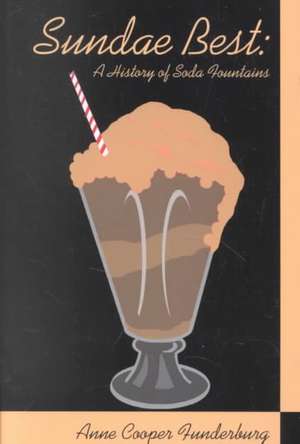 Sundae Best: History of Soda Fountains de Anne Cooper Funderburg