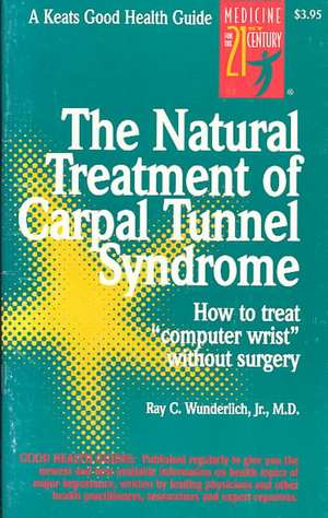 The Natural Treatment of Carpal Tunnel Syndrome de Ray Wunderlich