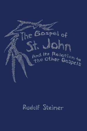 The Gospel of St. John and Its Relation to the Other Gospels de Rudolf Steiner