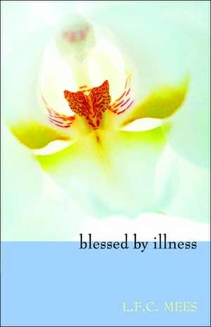 Blessed by Illness de L.F.C. Mees