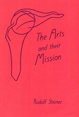 The Arts and Their Mission de Rudolf Steiner