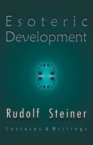 Esoteric Development: Lectures and Writings de Rudolf Steiner