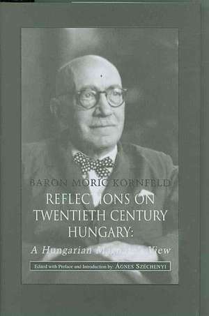 Reflections of Twentieth–Century Hungary – A Hungarian Magnate′s View de Móric Kornfeld