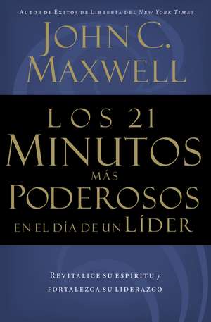 Los 21 minutos más poderosos en el día de un líder de John C. Maxwell